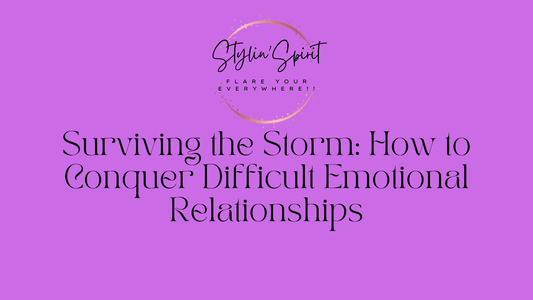Surviving the Storm: How to Conquer Difficult Emotional Relationships - Stylin Spirit