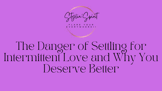 The Danger of Settling for Intermittent Love and Why You Deserve Better - Stylin Spirit