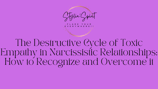 The Destructive Cycle of Toxic Empathy in Narcissistic Relationships: How to Recognize and Overcome it - Stylin Spirit