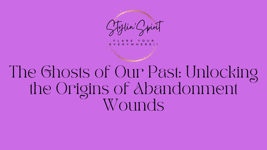 The Ghosts of Our Past: Unlocking the Origins of Abandonment Wounds - Stylin Spirit