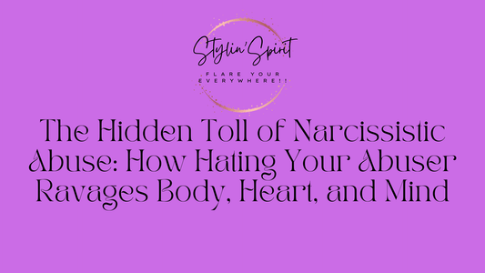 The Hidden Toll of Narcissistic Abuse: How Hating Your Abuser Ravages Body, Heart, and Mind - Stylin Spirit