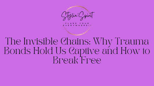 The Invisible Chains: Why Trauma Bonds Hold Us Captive and How to Break Free - Stylin Spirit