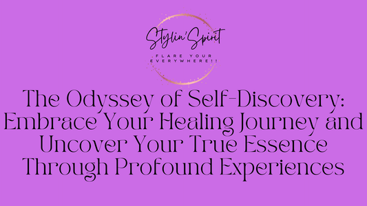 The Odyssey of Self-Discovery: Embrace Your Healing Journey and Uncover Your True Essence Through Profound Experiences - Stylin Spirit