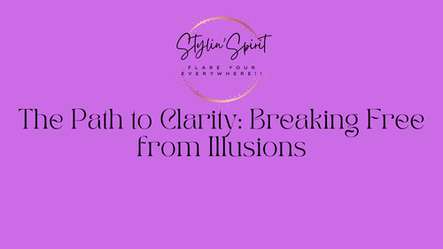 The Path to Clarity: Breaking Free from Illusions - Stylin Spirit