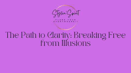 The Path to Clarity: Breaking Free from Illusions - Stylin Spirit