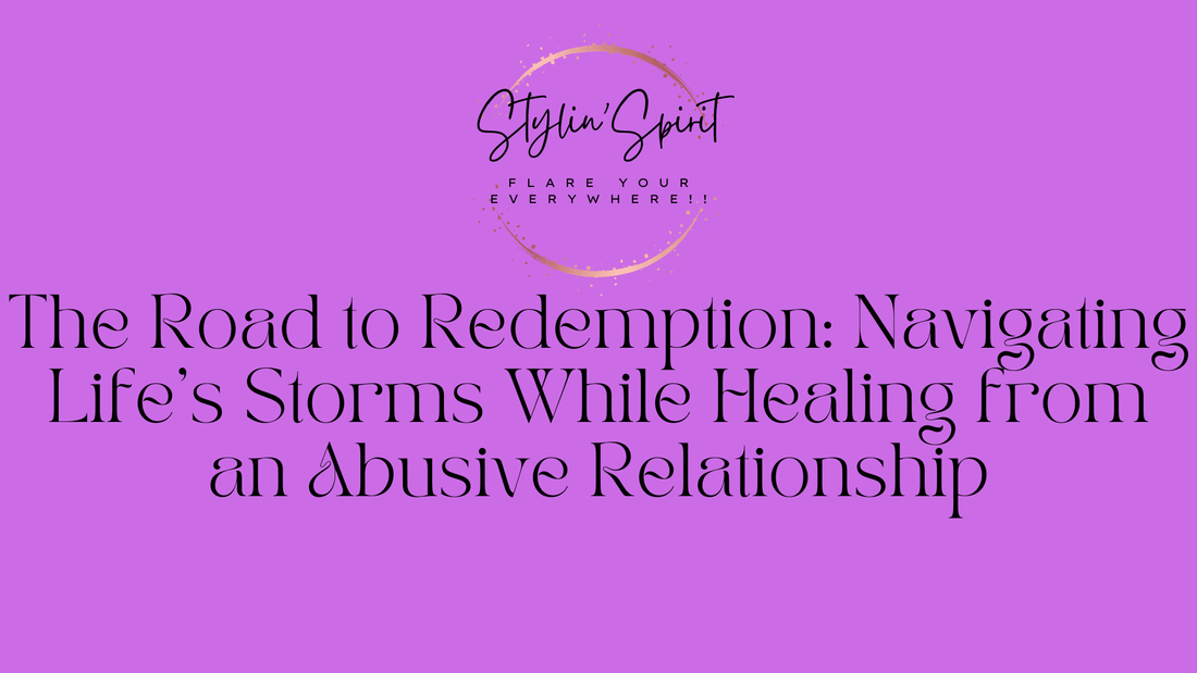 The Road to Redemption: Navigating Life's Storms While Healing from an Abusive Relationship - Stylin Spirit
