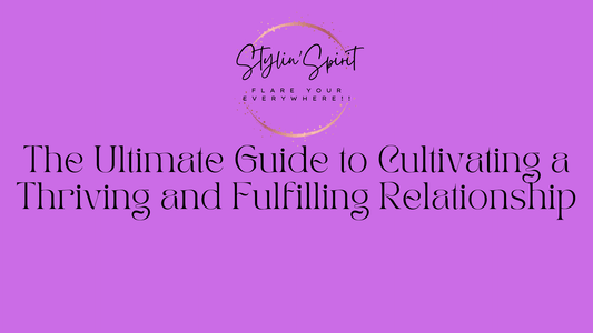 The Ultimate Guide to Cultivating a Thriving and Fulfilling Relationship - Stylin Spirit