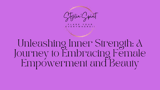 Unleashing Inner Strength: A Journey to Embracing Female Empowerment and Beauty - Stylin Spirit