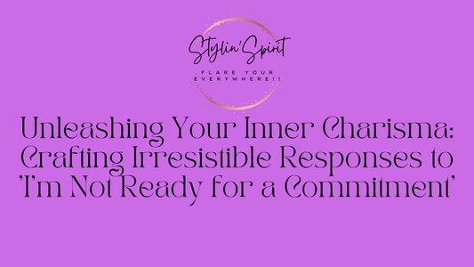 Unleashing Your Inner Charisma: Crafting Irresistible Responses to 'I'm Not Ready for a Commitment' - Stylin Spirit
