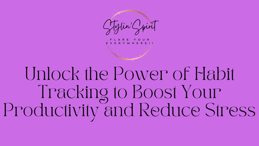 Unlock the Power of Habit Tracking to Boost Your Productivity and Reduce Stress - Stylin Spirit