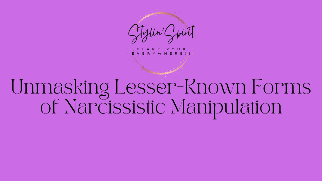 Unmasking Lesser-Known Forms of Narcissistic Manipulation - Stylin Spirit