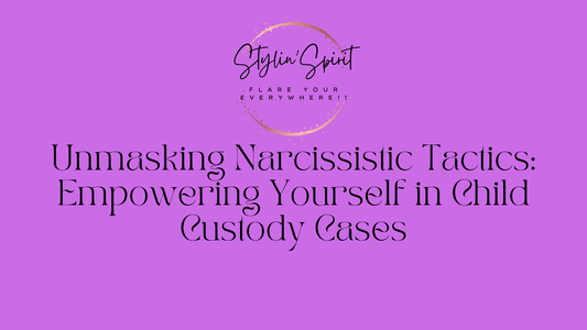 Unmasking Narcissistic Tactics: Empowering Yourself in Child Custody Cases - Stylin Spirit