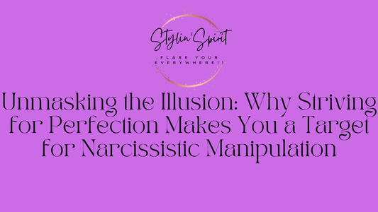 Unmasking the Illusion: Why Striving for Perfection Makes You a Target for Narcissistic Manipulation - Stylin Spirit