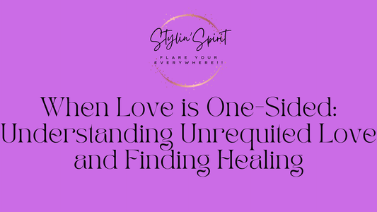 When Love is One-Sided: Understanding Unrequited Love and Finding Healing - Stylin Spirit