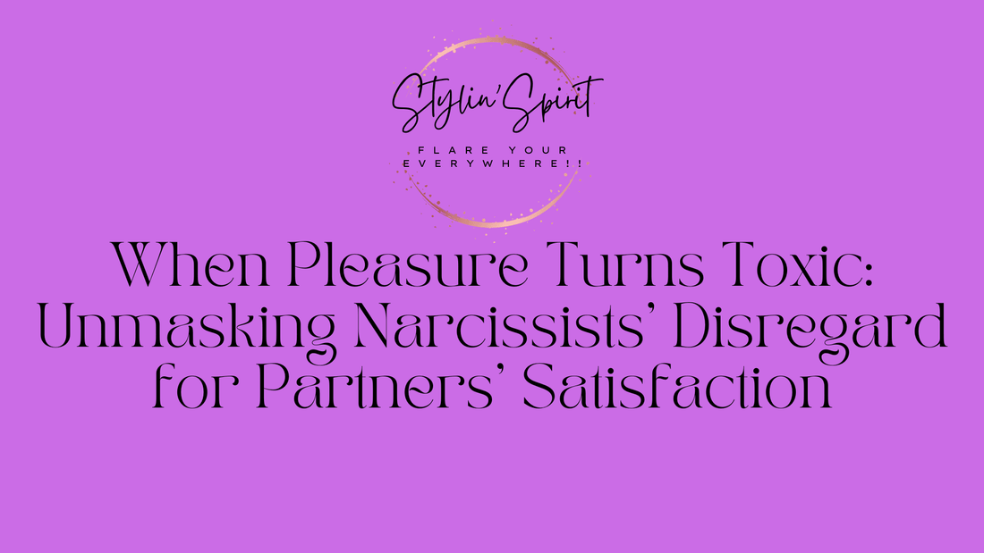 When Pleasure Turns Toxic: Unmasking Narcissists' Disregard for Partners' Satisfaction - Stylin Spirit