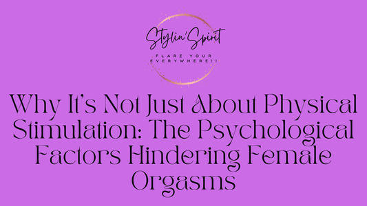 Why It's Not Just About Physical Stimulation: The Psychological Factors Hindering Female Orgasms - Stylin Spirit