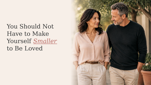 You Should Not Have to Make Yourself Smaller to Be Loved