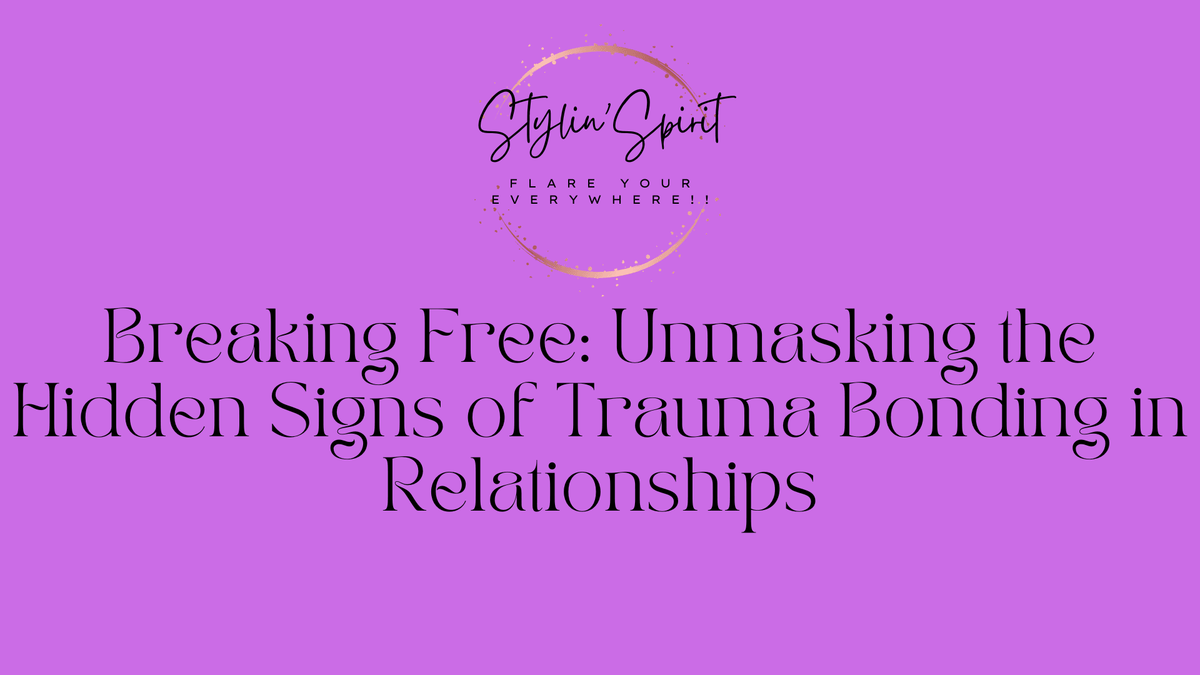 Breaking Free: Unmasking the Hidden Signs of Trauma Bonding in Relationships - Stylin Spirit