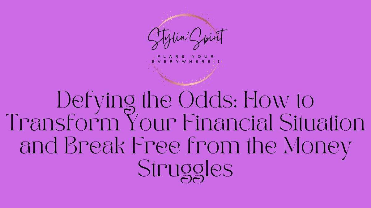Defying the Odds: How to Transform Your Financial Situation and Break Free from the Money Struggles - Stylin Spirit