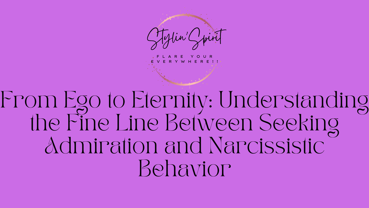 From Ego to Eternity: Understanding the Fine Line Between Seeking Admiration and Narcissistic Behavior - Stylin Spirit