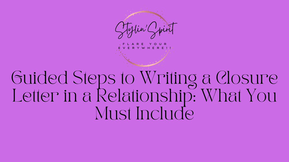 Guided Steps to Writing a Closure Letter in a Relationship: What You Must Include - Stylin Spirit