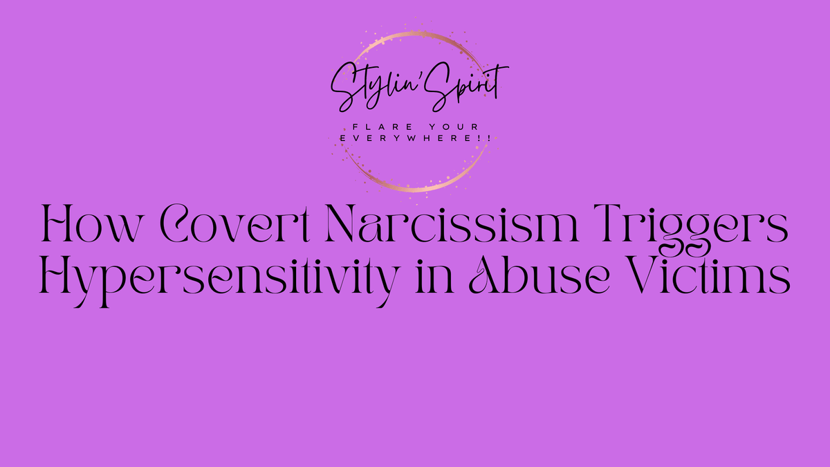 How Covert Narcissism Triggers Hypersensitivity in Abuse Victims - Stylin Spirit
