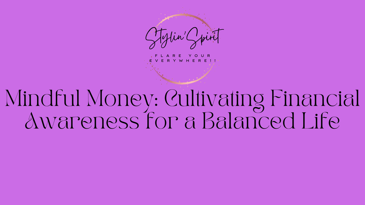 Mindful Money: Cultivating Financial Awareness for a Balanced Life - Stylin Spirit