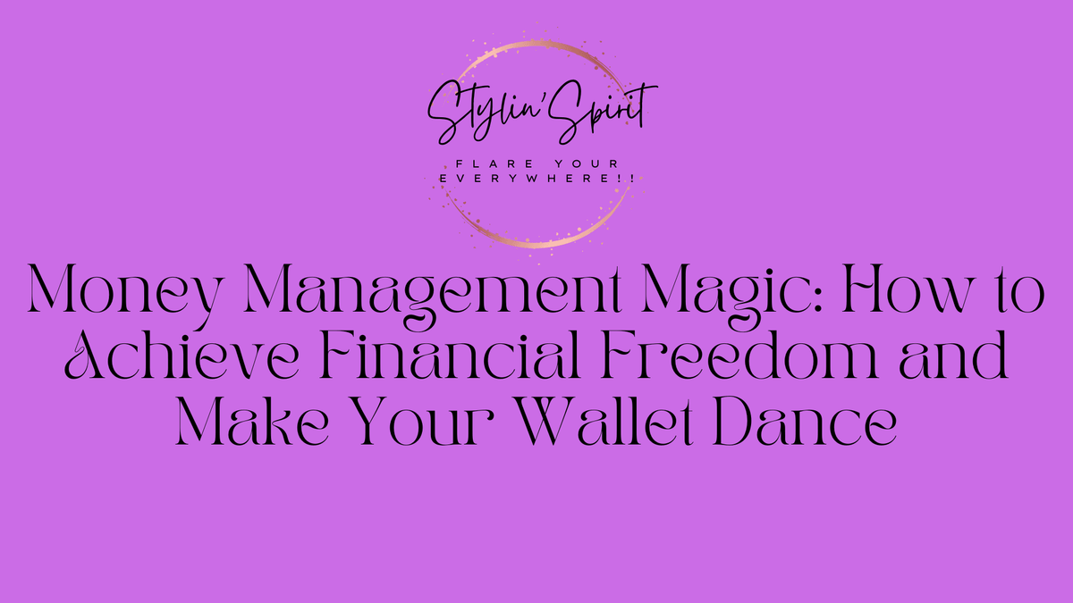 Money Management Magic: How to Achieve Financial Freedom and Make Your Wallet Dance - Stylin Spirit