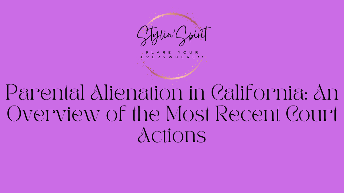 Parental Alienation in California: An Overview of the Most Recent Court Actions - Stylin Spirit