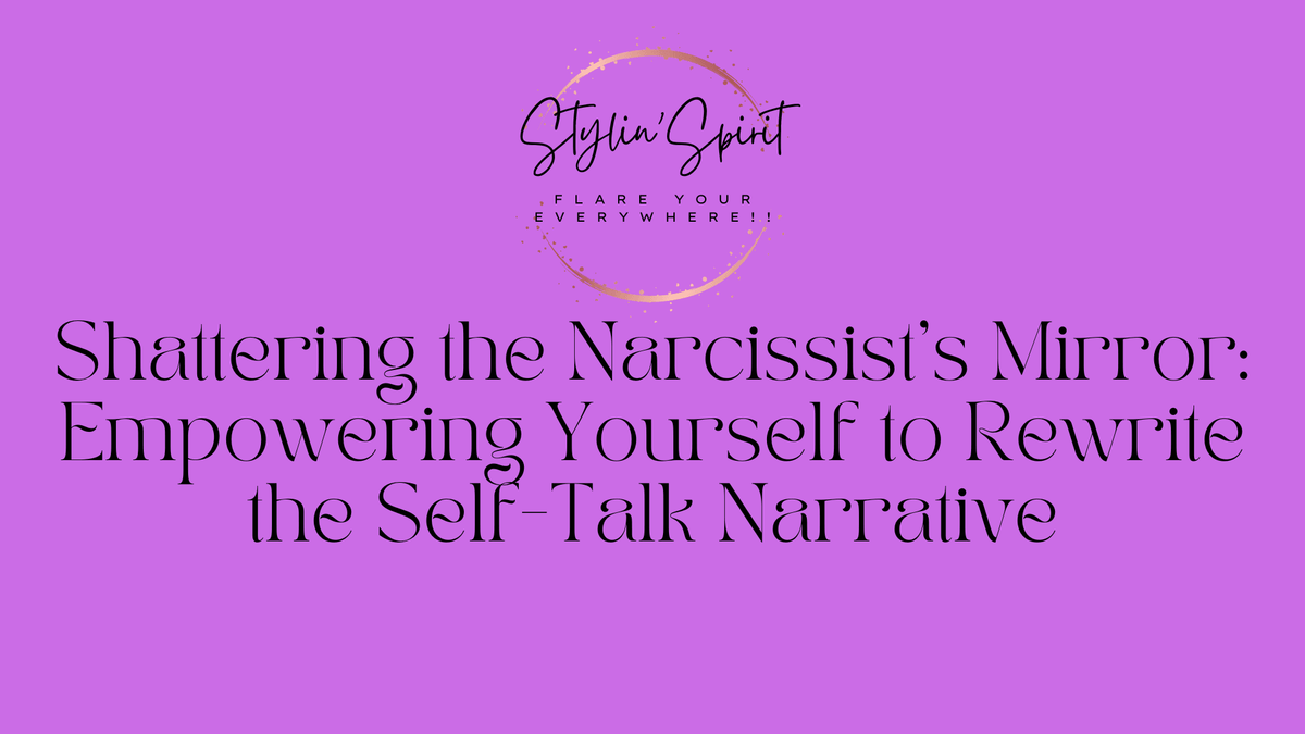 Shattering the Narcissist's Mirror: Empowering Yourself to Rewrite the Self-Talk Narrative - Stylin Spirit