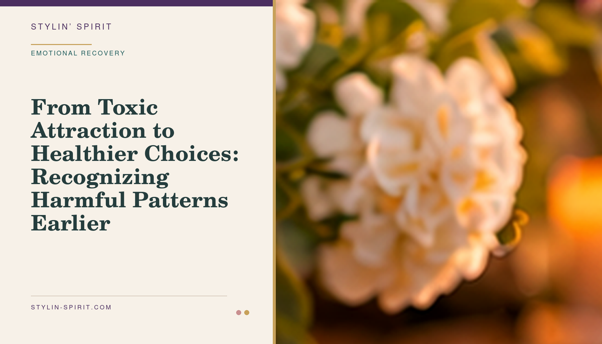 Stylin’ Spirit hero image for From Toxic Attraction to Healthier Choices: Recognizing Harmful Patterns Earlier.