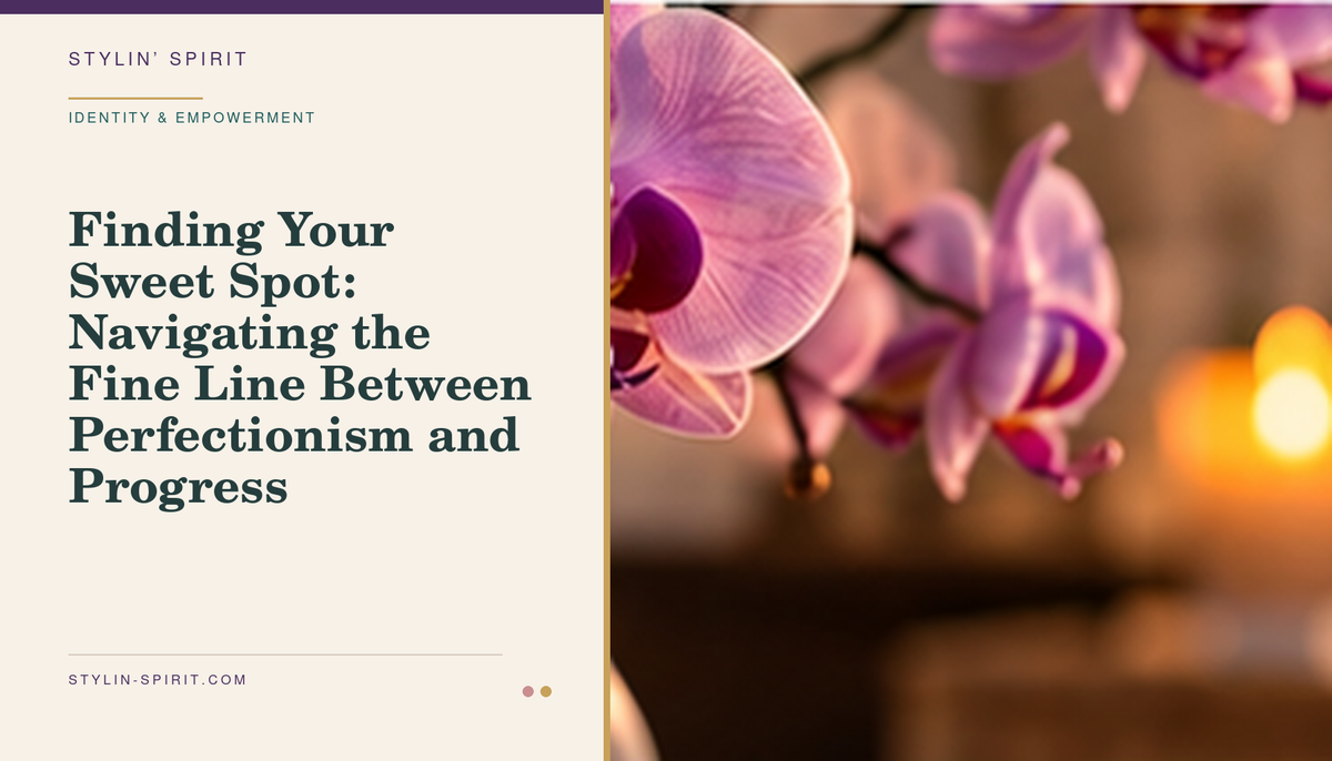 Stylin’ Spirit hero image for Finding Your Sweet Spot: Navigating the Fine Line Between Perfectionism and Progress.