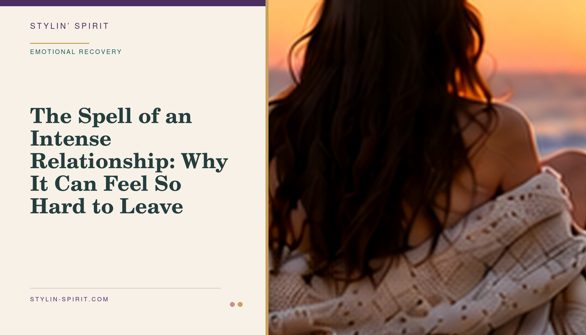 Stylin’ Spirit hero image for The Spell of an Intense Relationship: Why It Can Feel So Hard to Leave.