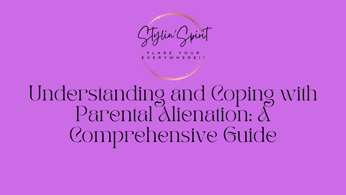 Understanding and Coping with Parental Alienation: A Comprehensive Guide - Stylin Spirit