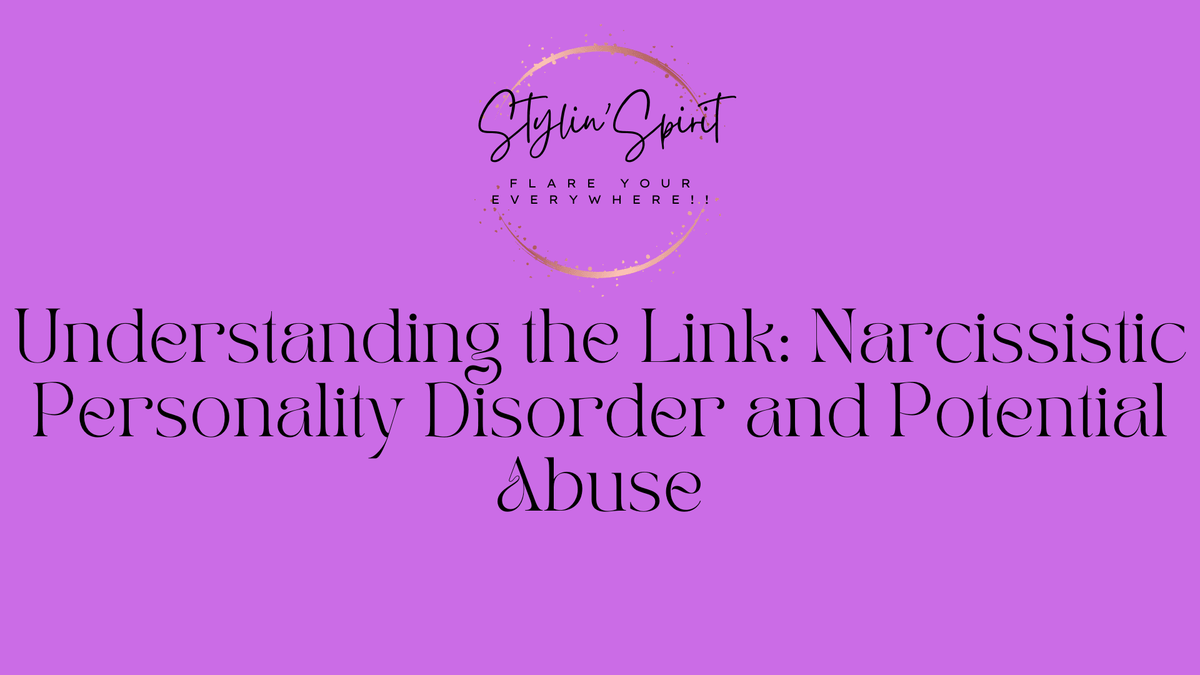 Understanding the Link: Narcissistic Personality Disorder and Potential Abuse - Stylin Spirit