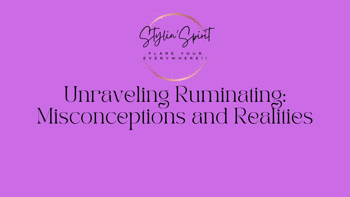 Unraveling Ruminating: Misconceptions and Realities - Stylin Spirit