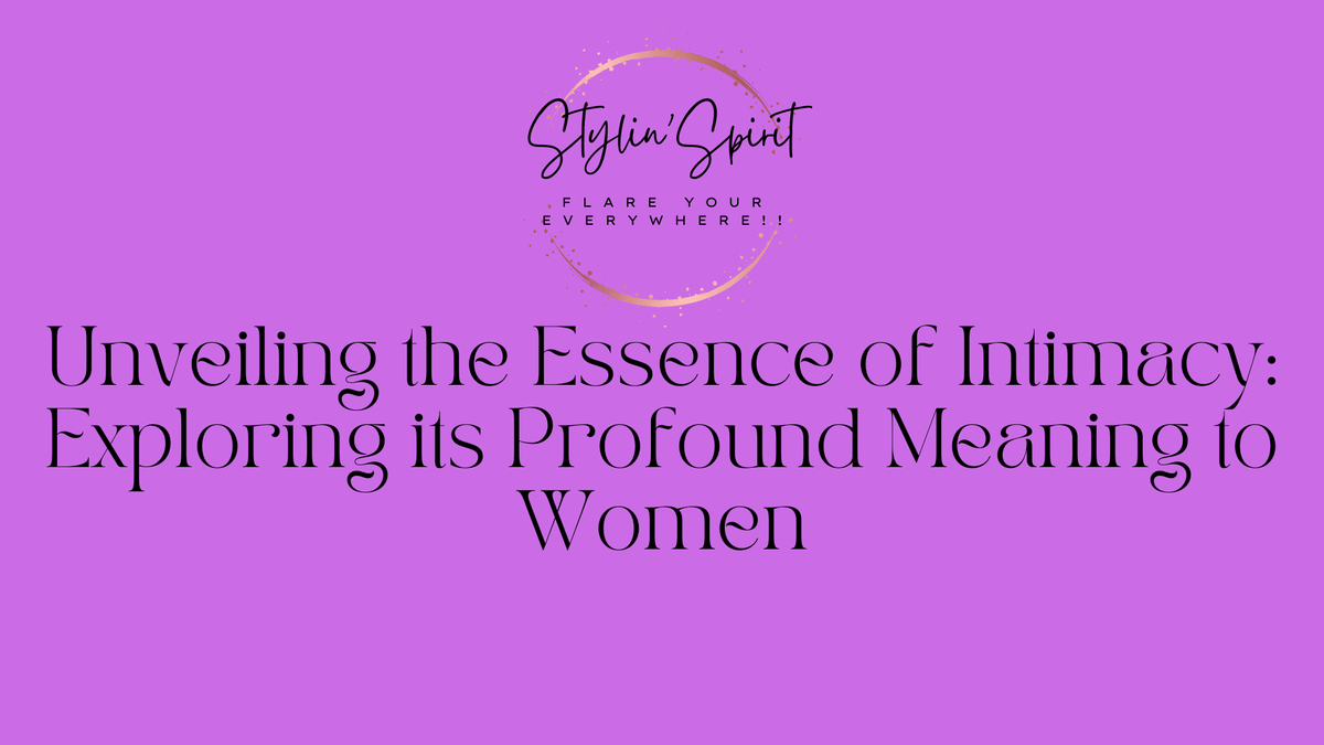Unveiling the Essence of Intimacy: Exploring its Profound Meaning to Women - Stylin Spirit