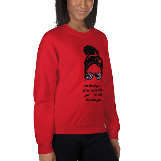 Unisex Sweatshirt - Oh Darling - If He Did it With You He'll Do It To You - Stylin Spirit