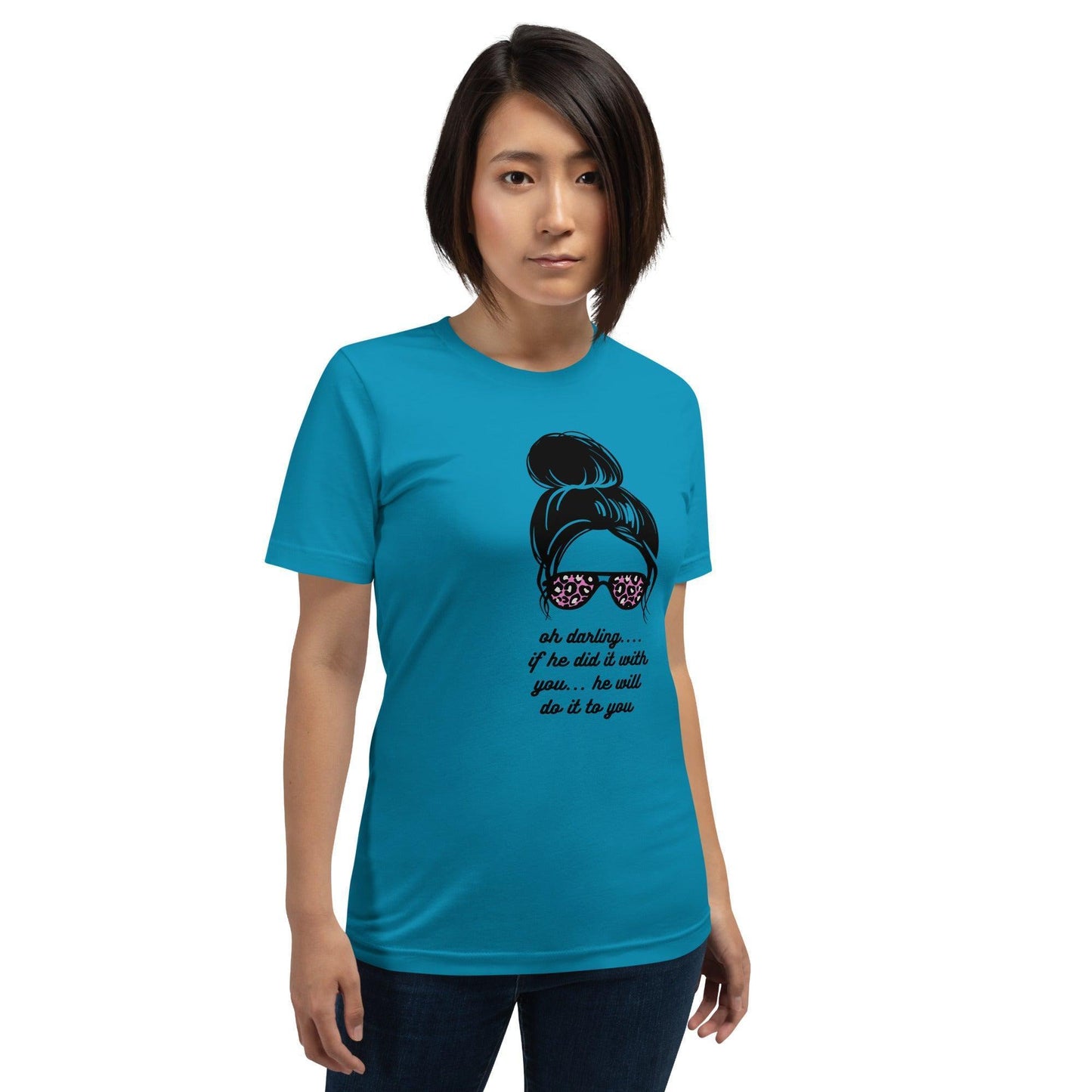 Unisex t-shirt - Oh Darling If he Did it With You He'll Do it To You - Stylin Spirit