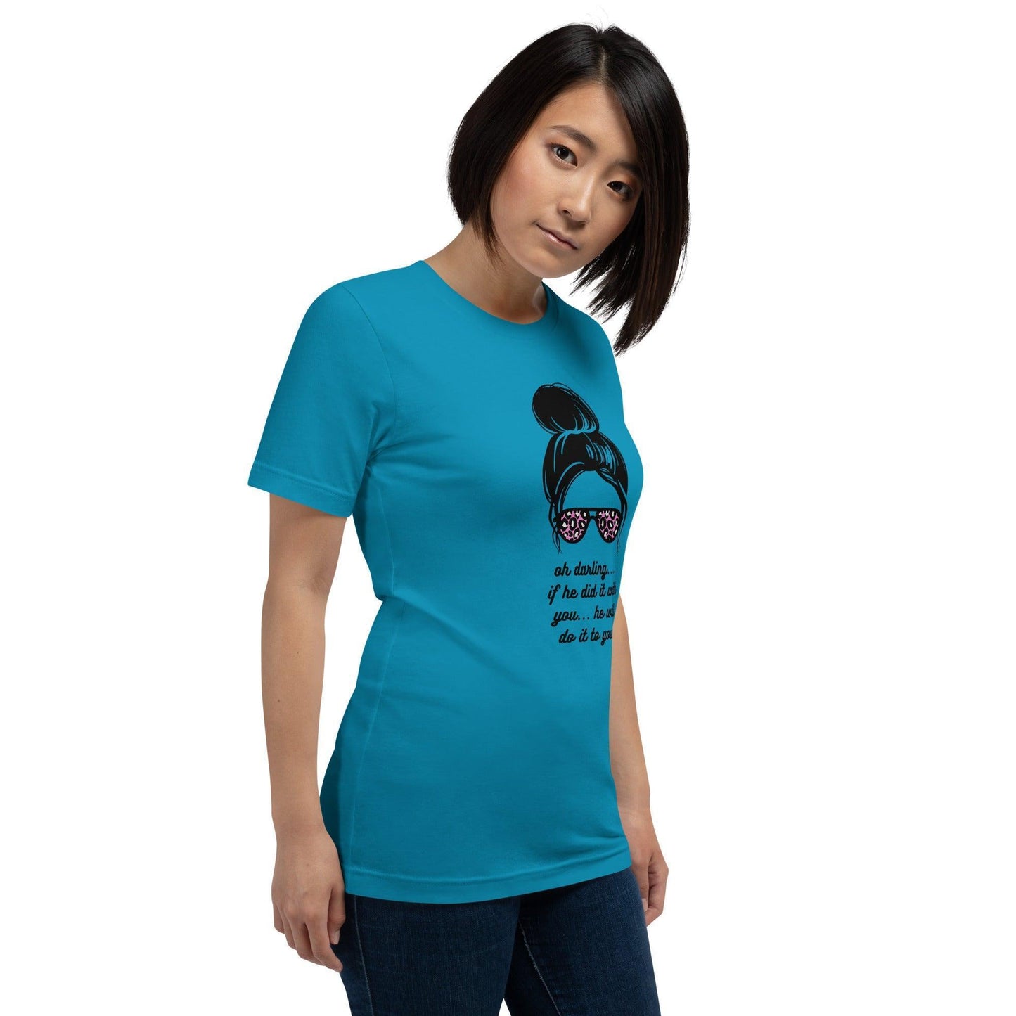 Unisex t-shirt - Oh Darling If he Did it With You He'll Do it To You - Stylin Spirit