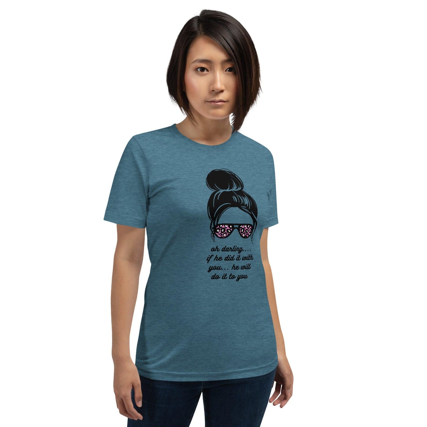 Unisex t-shirt - Oh Darling If he Did it With You He'll Do it To You - Stylin Spirit
