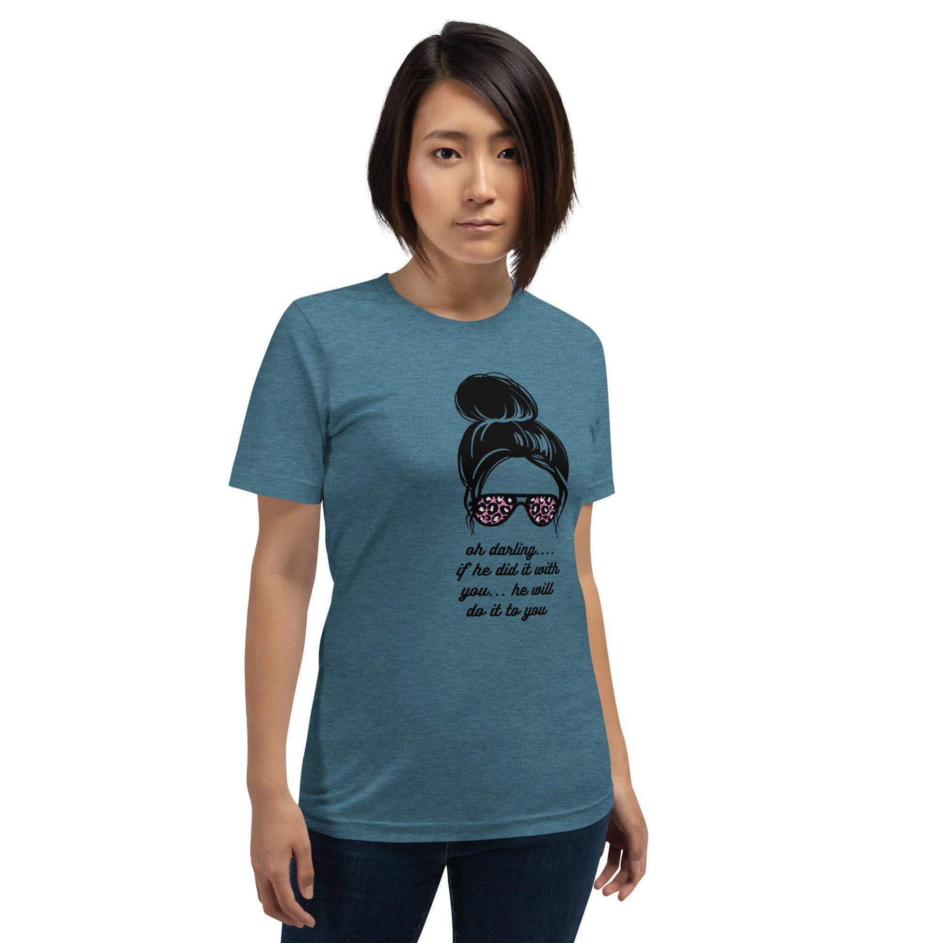 Unisex t-shirt - Oh Darling If he Did it With You He'll Do it To You - Stylin Spirit