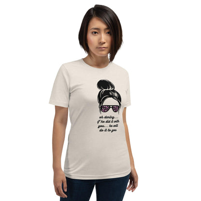 Unisex t-shirt - Oh Darling If he Did it With You He'll Do it To You - Stylin Spirit
