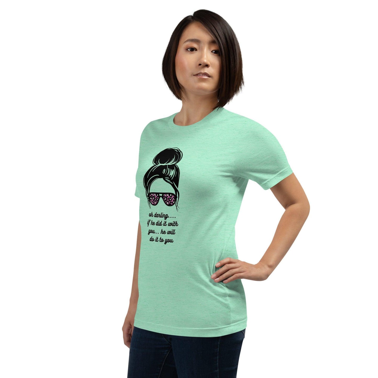 Unisex t-shirt - Oh Darling If he Did it With You He'll Do it To You - Stylin Spirit