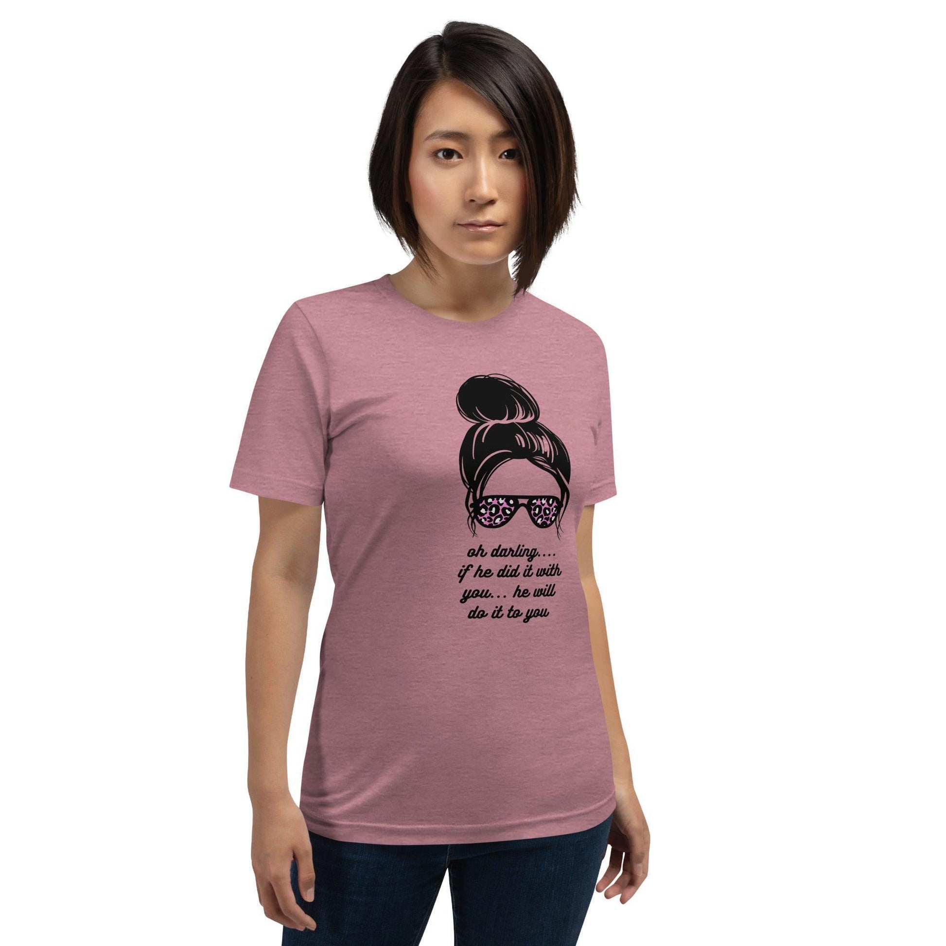 Unisex t-shirt - Oh Darling If he Did it With You He'll Do it To You - Stylin Spirit