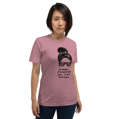 Unisex t-shirt - Oh Darling If he Did it With You He'll Do it To You - Stylin Spirit