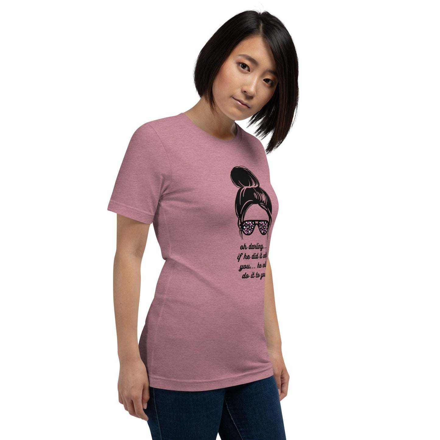 Unisex t-shirt - Oh Darling If he Did it With You He'll Do it To You - Stylin Spirit