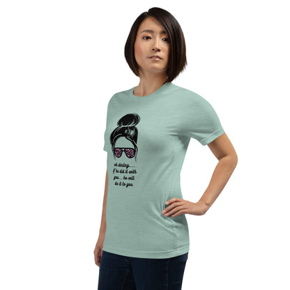 Unisex t-shirt - Oh Darling If he Did it With You He'll Do it To You - Stylin Spirit