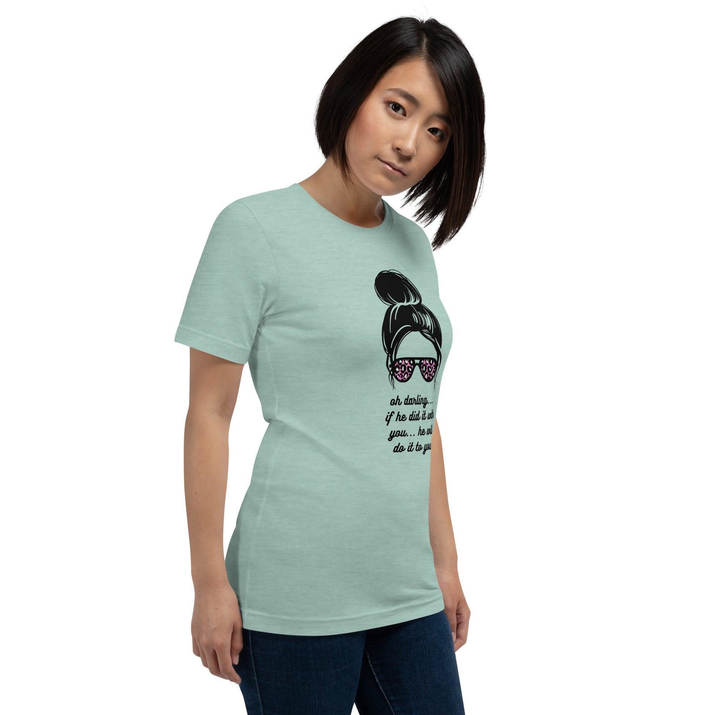Unisex t-shirt - Oh Darling If he Did it With You He'll Do it To You - Stylin Spirit