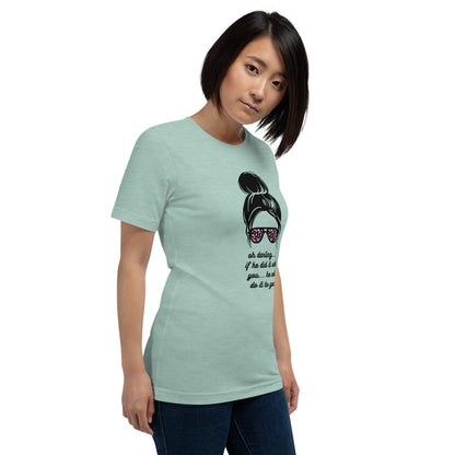 Unisex t-shirt - Oh Darling If he Did it With You He'll Do it To You - Stylin Spirit